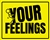 Your Feelings tin signs