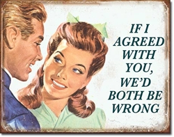 If I Agreed With You Tin Signs